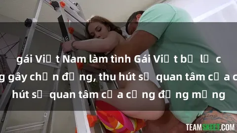 gái Việt Nam làm tình Gái Việt bị lộ clip sex: Cảnh nóng gây chấn động, thu hút sự quan tâm của cộng đồng mạng