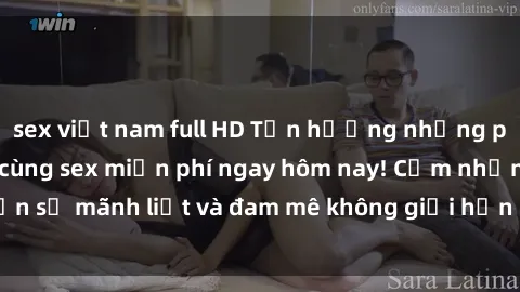 sex việt nam full HD Tận hưởng những phút giây đỉnh cao cùng sex miễn phí ngay hôm nay! Cảm nhận sự mãnh liệt và đam mê không giới hạn chỉ với một cú click!