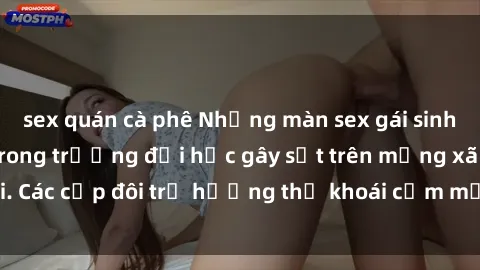 sex quán cà phê Những màn sex gái sinh viên nóng bỏng trong trường đại học gây sốt trên mạng xã hội. Các cặp đôi trẻ hưởng thụ khoái cảm một cách không kiểm soát.