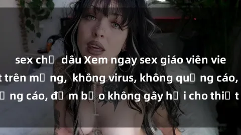 sex chị dâu Xem ngay sex giáo viên vietsub hấp dẫn nhất trên mạng,  không virus, không quảng cáo, đảm bảo không gây hại cho thiết bị của bạn.