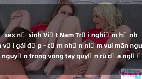 sex nữ sinh Việt Nam Trải nghiệm hạnh phúc khi làm tình với gái đẹp - cảm nhận niềm vui mãn nguyện trong vòng tay quyến rũ của người phụ nữ xinh đẹp.