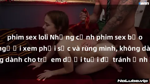 phim sex loli Những cảnh phim sex bạo dâm nhóm khiến người xem phải sốc và rùng mình, không dành cho trẻ em dưới tuổi để tránh ảnh hưởng tiêu cực.