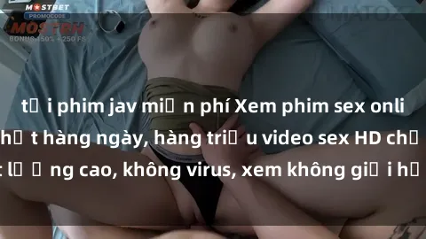 tải phim jav miễn phí Xem phim sex online miễn phí, cập nhật hàng ngày, hàng triệu video sex HD chất lượng cao, không virus, xem không giới hạn, hoàn toàn miễn phí.