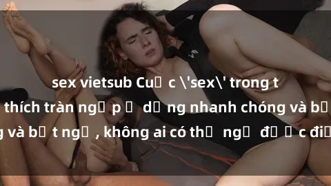 sex vietsub Cuộc 'sex' trong thang máy: Khi sự kích thích tràn ngập ở dạng nhanh chóng và bất ngờ, không ai có thể ngờ được điều gì sẽ xảy ra!