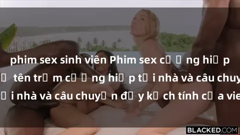 phim sex sinh viên Phim sex cưỡng hiếp vietsub: Nữ sinh bị tên trộm cưỡng hiếp tại nhà và câu chuyện đầy kịch tính của vietsub