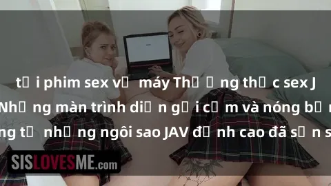 tải phim sex về máy Thưởng thức sex JAV idol miễn phí: Những màn trình diễn gợi cảm và nóng bỏng từ những ngôi sao JAV đỉnh cao đã sẵn sàng để bạn khám phá.