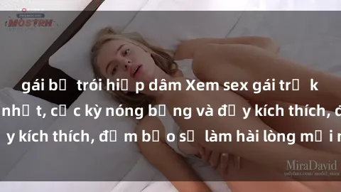 gái bị trói hiếp dâm Xem sex gái trẻ không che hấp dẫn nhất, cực kỳ nóng bỏng và đầy kích thích, đảm bảo sẽ làm hài lòng mọi người!