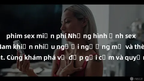 phim sex miễn phí Những hình ảnh sex gái sinh viên Việt Nam khiến nhiều người ngưỡng mộ và thèm khát. Cùng khám phá vẻ đẹp gợi cảm và quyến rũ của những cô gái trẻ này.