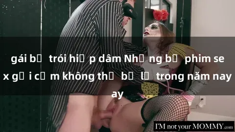 gái bị trói hiếp dâm Những bộ phim sex gợi cảm không thể bỏ lỡ trong năm nay