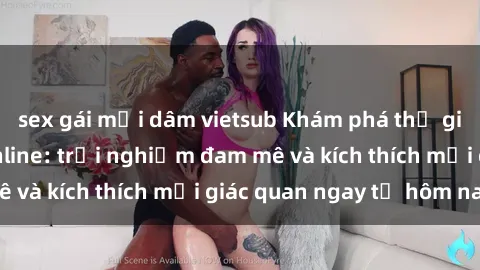 sex gái mại dâm vietsub Khám phá thế giới mới của sex online: trải nghiệm đam mê và kích thích mọi giác quan ngay từ hôm nay!