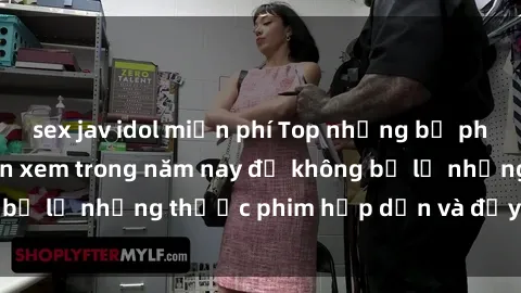 sex jav idol miễn phí Top những bộ phim sex hay nhất nên xem trong năm nay để không bỏ lỡ những thước phim hấp dẫn và đầy kịch tính.
