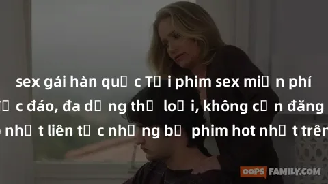 sex gái hàn quốc Tải phim sex miễn phí chất lượng cao độc đáo, đa dạng thể loại, không cần đăng ký tài khoản. Cập nhật liên tục những bộ phim hot nhất trên thị trường. Sự lựa chọn hàng đầu cho người y