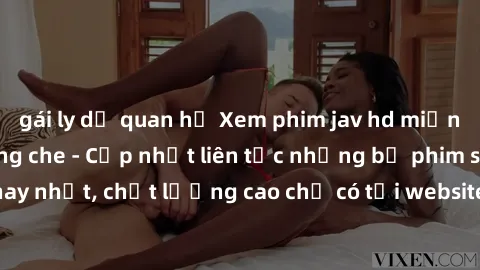 gái ly dị quan hệ Xem phim jav hd miễn phí đỉnh cao không che - Cập nhật liên tục những bộ phim sex hay nhất, chất lượng cao chỉ có tại website chuyên nghiệp hàng đầu.