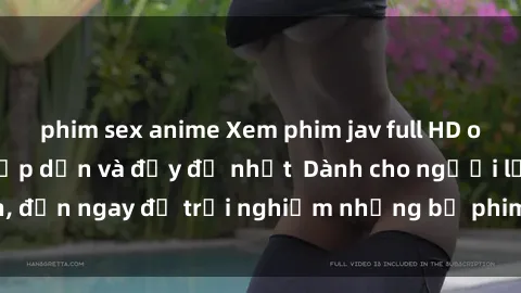 phim sex anime Xem phim jav full HD online miễn phí - Hấp dẫn và đầy đủ nhất  Dành cho người lớn, đến ngay để trải nghiệm những bộ phim hấp dẫn và hấp dẫn.