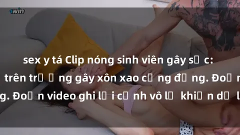 sex y tá Clip nóng sinh viên gây sốc: Hành động cấm kỵ trên trường gây xôn xao cộng đồng. Đoạn video ghi lại cảnh vô lễ khiến dư luận bức xúc.