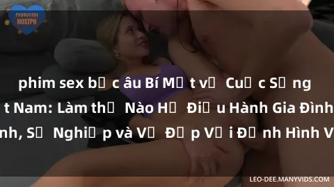 phim sex bắc âu Bí Mật về Cuộc Sống Của Các MILF Việt Nam: Làm thế Nào Họ Điều Hành Gia Đình, Sự Nghiệp và Vẻ Đẹp Với Định Hình Văn Hóa Đương Đại