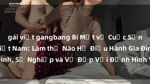 gái việt gangbang Bí Mật về Cuộc Sống Của Các MILF Việt Nam: Làm thế Nào Họ Điều Hành Gia Đình, Sự Nghiệp và Vẻ Đẹp Với Định Hình Văn Hóa Đương Đại