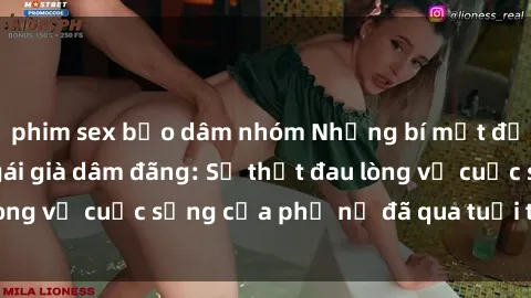phim sex bạo dâm nhóm Những bí mật đằng sau vẻ ngoài gái già dâm đãng: Sự thật đau lòng về cuộc sống của phụ nữ đã qua tuổi thanh xuân