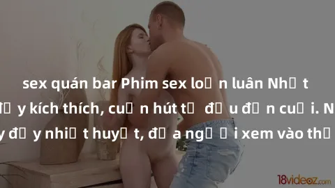 sex quán bar Phim sex loạn luân Nhật Bản: Hành động đầy kích thích, cuốn hút từ đầu đến cuối. Những cảnh quay đầy nhiệt huyết, đưa người xem vào thế giới độc đáo của tình thân. Đừng bỏ lỡ!