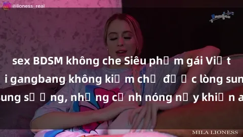 sex BDSM không che Siêu phẩm gái Việt tham gia trong buổi gangbang không kiềm chế được lòng sung sướng, những cảnh nóng nảy khiến ai cũng phải mãn nhãn
