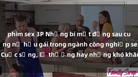 phim sex 3P Những bí mật đằng sau cuộc sống của những nữ hầu gái trong ngành công nghiệp sex: Cuộc sống, lẽ thường hay những khó khăn mà họ phải đối mặt.