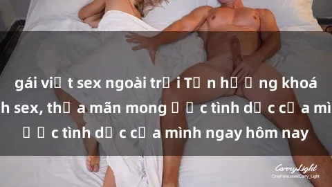 gái việt sex ngoài trời Tận hưởng khoái cảm với gái xinh sex, thỏa mãn mong ước tình dục của mình ngay hôm nay
