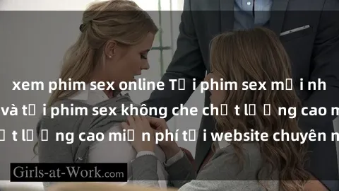 xem phim sex online Tải phim sex mới nhất hot nhất - Xem và tải phim sex không che chất lượng cao miễn phí tại website chuyên nghiệp.