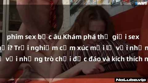 phim sex bắc âu Khám phá thế giới sex trực tuyến: Hơn tuổi? Trải nghiệm cảm xúc mới lạ với những trò chơi độc đáo và kích thích người lớn